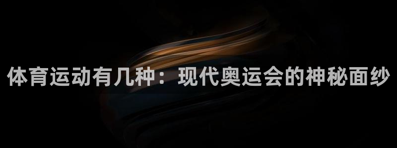 菲律宾ug环球官网：体育运动有几种：现代奥运会的神秘面纱