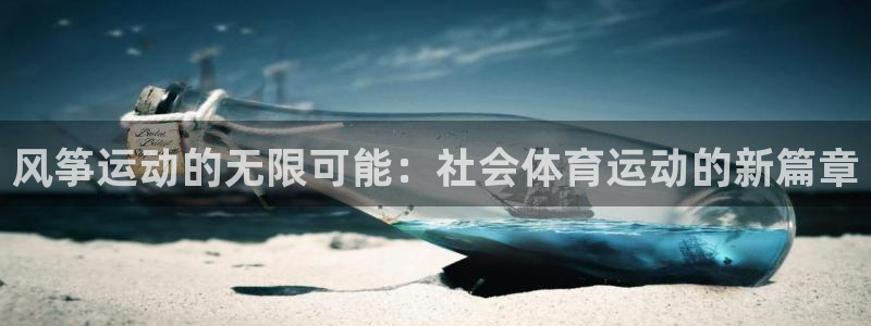 ug环球官网：风筝运动的无限可能：社会体育运动的新篇章
