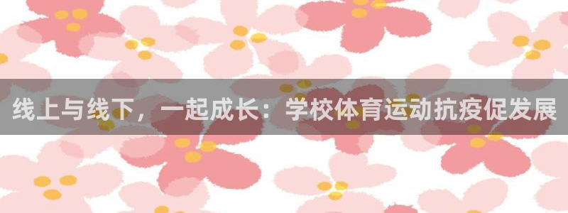 ug环球官网注册：线上与线下，一起成长：学校体育运动抗疫促发展